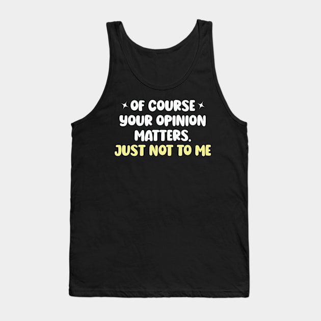 Of Course Your Opinion Matters Just Not To Me Tank Top by Wise Words Store